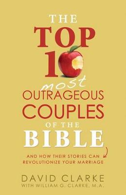 Top 10 Most Outrageous Couples of the Bible and How Their Stories Can Revolutionize Your Marriage book