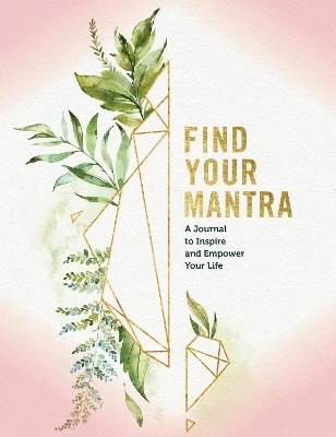 Find Your Mantra Journal: A Journal to Inspire and Empower Your Life book