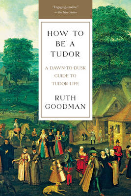 How To Be a Tudor by Ruth Goodman