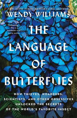 The Language of Butterflies: How Thieves, Hoarders, Scientists, and Other Obsessives Unlocked the Secrets of the World's Favorite Insect book