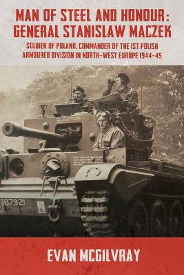 Man of Steel and Honour: General Stanislaw Maczek by Evan McGilvray