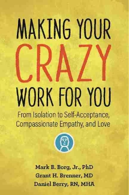 Making Your Crazy Work For You: From Isolation to Self-Acceptance, Compassionate Empathy, and Love book