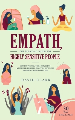 Empath, The Survival Guide for Highly Sensitive People: Protect Yourself From Narcissists & Toxic Relationships Discover How to Stop Absorbing Other People's Pain + 30 Day Challenge by David Clark