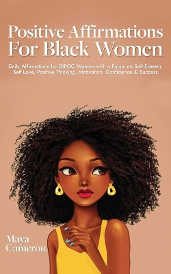 Positive Affirmations for Black Women: Daily Affirmations for BIPOC Women with a Focus on Self-Esteem, Self-Love, Positive Thinking, Motivation, Confidence & Success book