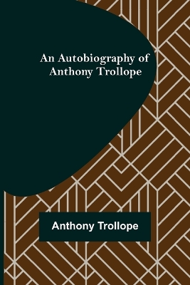 An An Autobiography of Anthony Trollope by Anthony Trollope