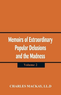 Memoirs of Extraordinary Popular Delusions and the Madness of Crowd by LL D Charles MacKay