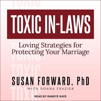 Toxic In-Laws: Loving Strategies for Protecting Your Marriage by Randye Kaye