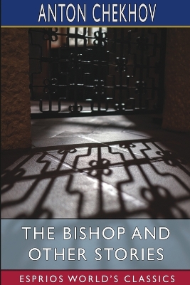 The Bishop and Other Stories (Esprios Classics): Translated by Constance Garnett by Anton Chekhov