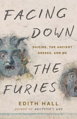 The Facing Down the Furies: Suicide, the Ancient Greeks, and Me by Edith Hall