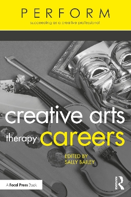 Creative Arts Therapy Careers: Succeeding as a Creative Professional by Sally Bailey