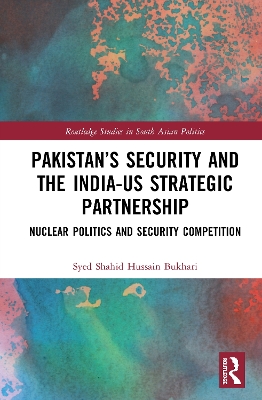 Pakistan’s Security and the India–US Strategic Partnership: Nuclear Politics and Security Competition book