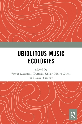 Ubiquitous Music Ecologies by Damián Keller