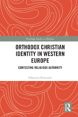 Orthodox Christian Identity in Western Europe: Contesting Religious Authority by Sebastian Rimestad