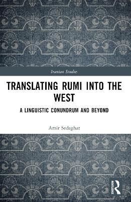 Translating Rumi into the West: A Linguistic Conundrum and Beyond by Amir Sedaghat