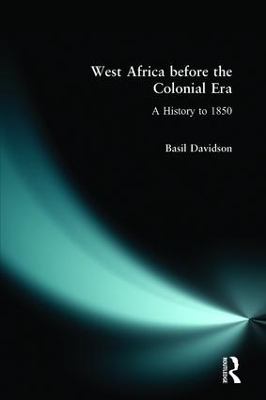 West Africa before the Colonial Era: A History to 1850 by Basil Davidson