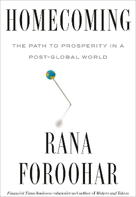 Homecoming: The Path to Prosperity in a Post-Global World by Rana Foroohar