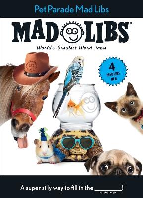 Pet Parade Mad Libs: 4 Mad Libs in 1!: World's Greatest Word Game book