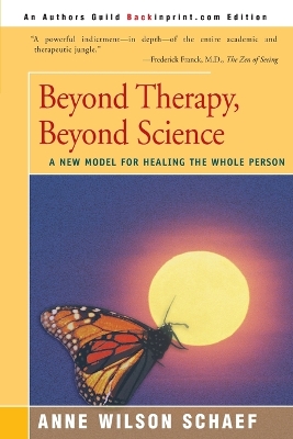 Beyond Therapy, Beyond Science: A New Model for Healing the Whole Person book