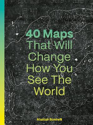 40 Maps That Will Change How You See the World book