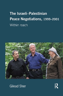 The Israeli-Palestinian Peace Negotiations, 1999-2001 by Gilead Sher