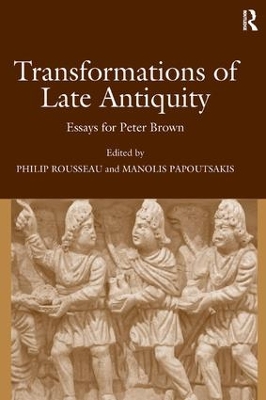 Transformations of Late Antiquity: Essays for Peter Brown by Manolis Papoutsakis
