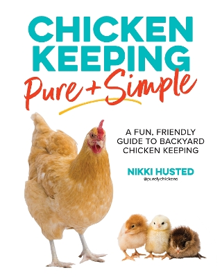 Chicken Keeping Pure and Simple: A Fun, Friendly Guide to Backyard Chicken Keeping book