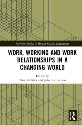 Work, Working and Work Relationships in a Changing World by Clare Kelliher