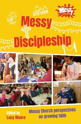 Messy Discipleship: Messy Church perspectives on growing faith by Lucy Moore