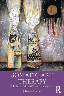 Somatic Art Therapy: Alleviating Pain and Trauma through Art book