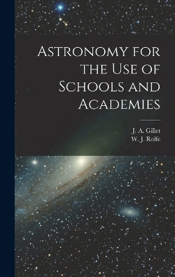 Astronomy for the Use of Schools and Academies by J a (Joseph Anthony) 1837- Gillet