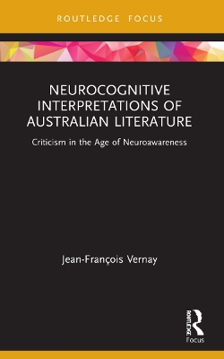 Neurocognitive Interpretations of Australian Literature: Criticism in the Age of Neuroawareness by Jean-François Vernay