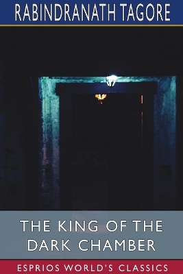 The King of the Dark Chamber (Esprios Classics): Translated by Kshitich Chandra Sen by Rabindranath Tagore