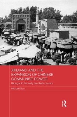 Xinjiang and the Expansion of Chinese Communist Power by Michael Dillon