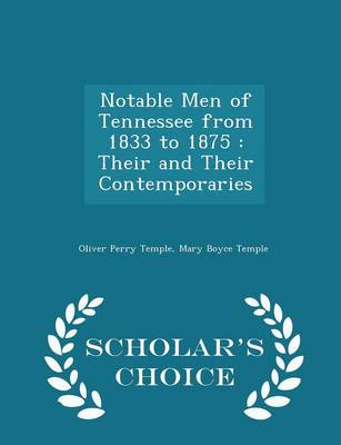 Notable Men of Tennessee from 1833 to 1875: Their and Their Contemporaries - Scholar's Choice Edition by Mary Boyce Temple