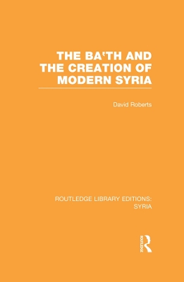 The The Ba'th and the Creation of Modern Syria (RLE Syria) by David Roberts