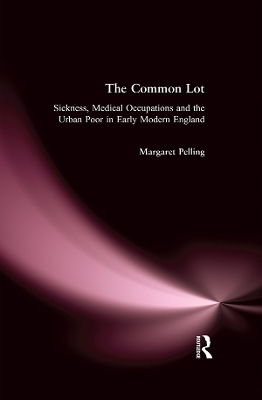 The Common Lot: Sickness, Medical Occupations and the Urban Poor in Early Modern England book