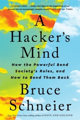 A Hacker's Mind: How the Powerful Bend Society's Rules, and How to Bend them Back book