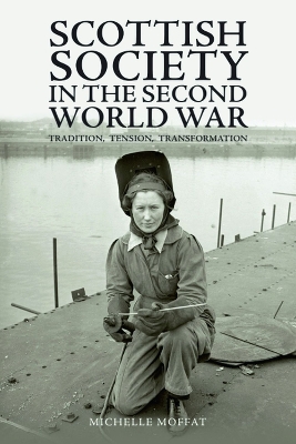 Scottish Society in the Second World War: Tradition, Tension, Transformation by Michelle Moffat