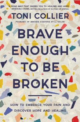 Brave Enough to Be Broken: How to Embrace Your Pain and Discover Hope and Healing book