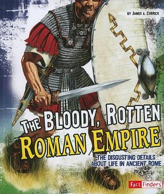 The Bloody, Rotten Roman Empire by James A. Corrick