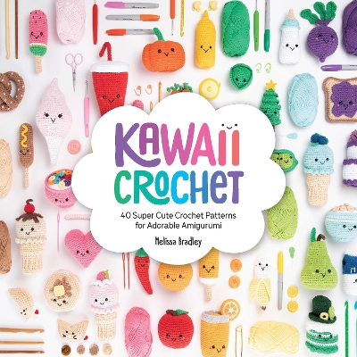 Kawaii Crochet: 40 Super Cute Crochet Patterns for Adorable Amigurumi book