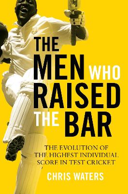 The Men Who Raised the Bar: The evolution of the highest individual score in Test cricket book