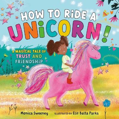 How to Ride a Unicorn: A Magical Tale of Trust and Friendship book