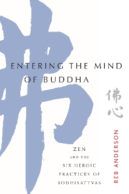 Entering the Mind of Buddha: Zen and the Six Heroic Practices of Bodhisattvas book