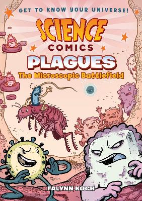 Science Comics: Plagues: The Microscopic Battlefield by Falynn Koch