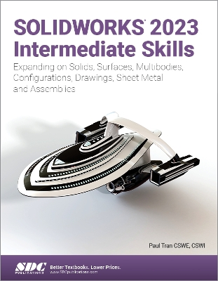 SOLIDWORKS 2023 Intermediate Skills: Expanding on Solids, Surfaces, Multibodies, Configurations, Drawings, Sheet Metal and Assemblies book