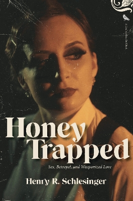 Honey Trapped: Sex, Betrayal, and Weaponized Love book