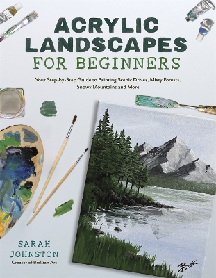Acrylic Landscapes for Beginners: Your Step-by-Step Guide to Painting Scenic Drives, Misty Forests, Snowy Mountains and More book