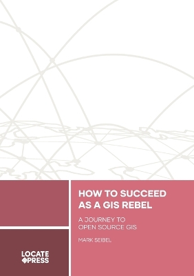 How to Succeed as a GIS Rebel: A Journey to Open Source GIS book