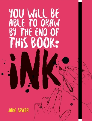 You Will Be Able to Draw by the End of this Book: Ink by Jake Spicer